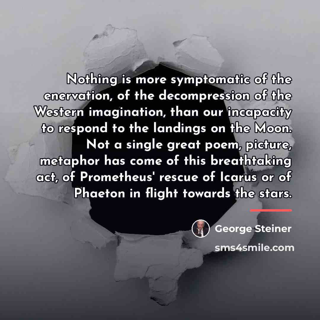 “Nothing is more symptomatic of the enervation, of the decompression…” quote by George Steiner