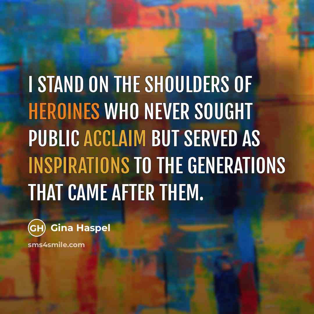 “I stand on the shoulders of heroines who never sought…” quote by Gina Haspel