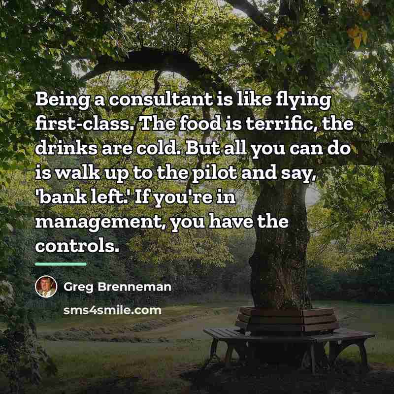 “Being a consultant is like flying first-class. The food is…” quote by Greg Brenneman