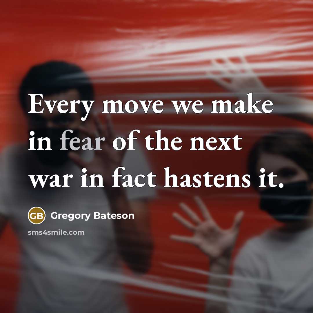 “Every move we make in fear of the next war…” quote by Gregory Bateson