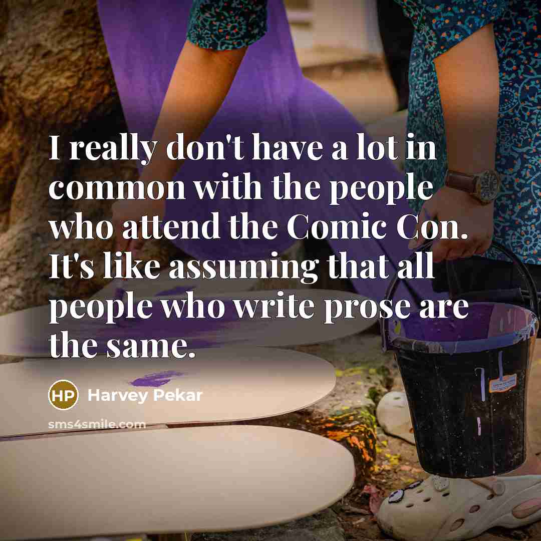 “I really don't have a lot in common with the…” quote by Harvey Pekar