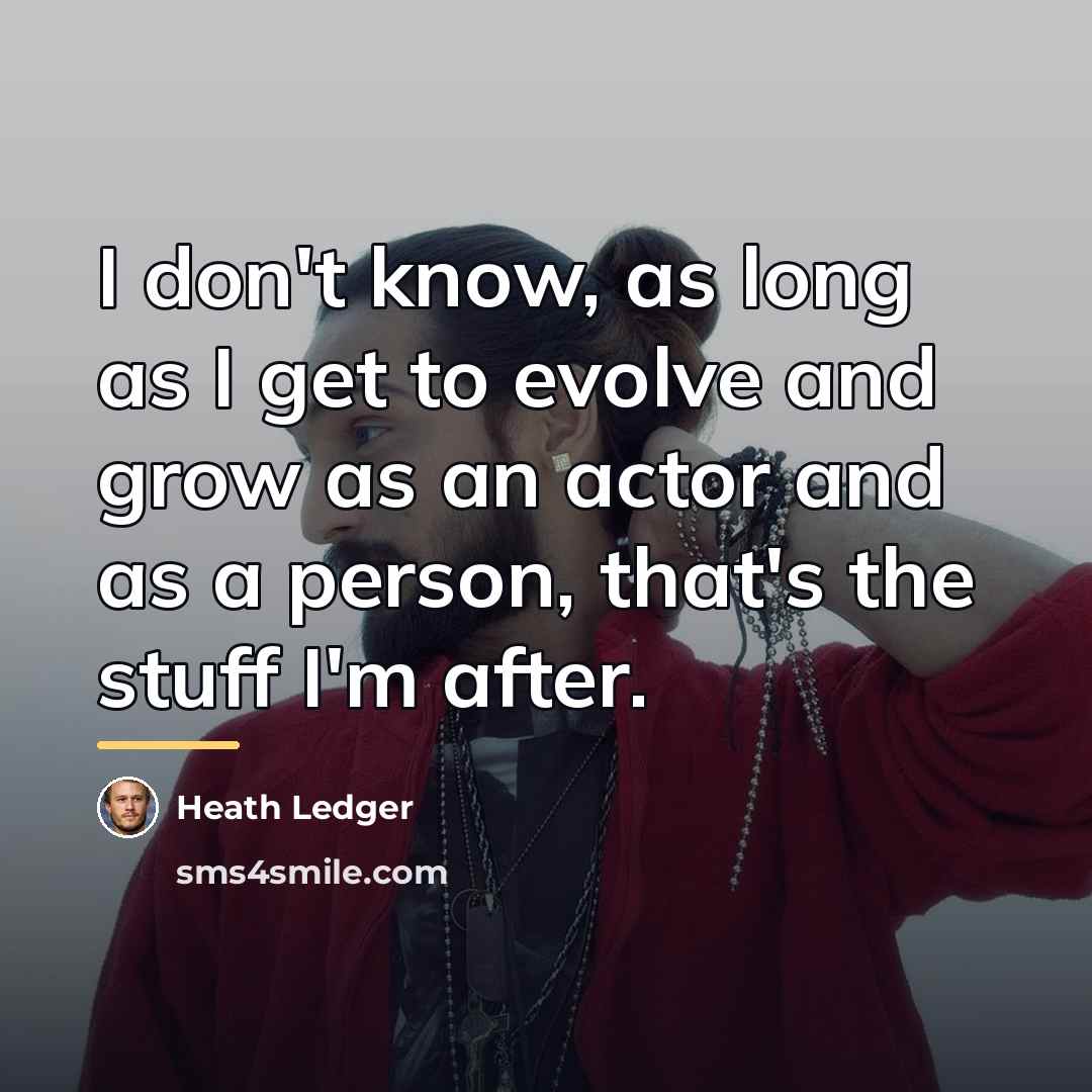 “I don't know, as long as I get to evolve…” quote by Heath Ledger