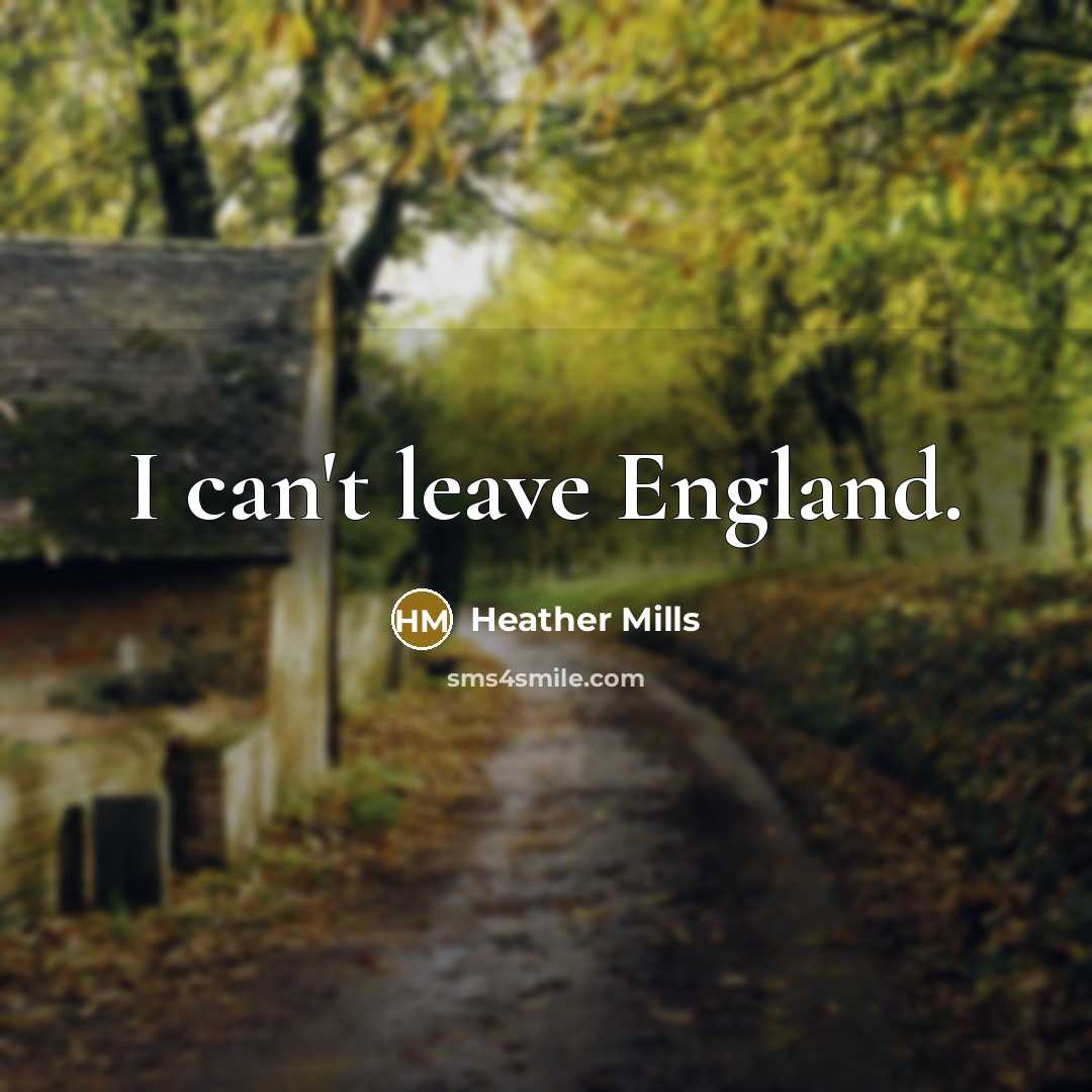 “I can't leave England.…” quote by Heather Mills