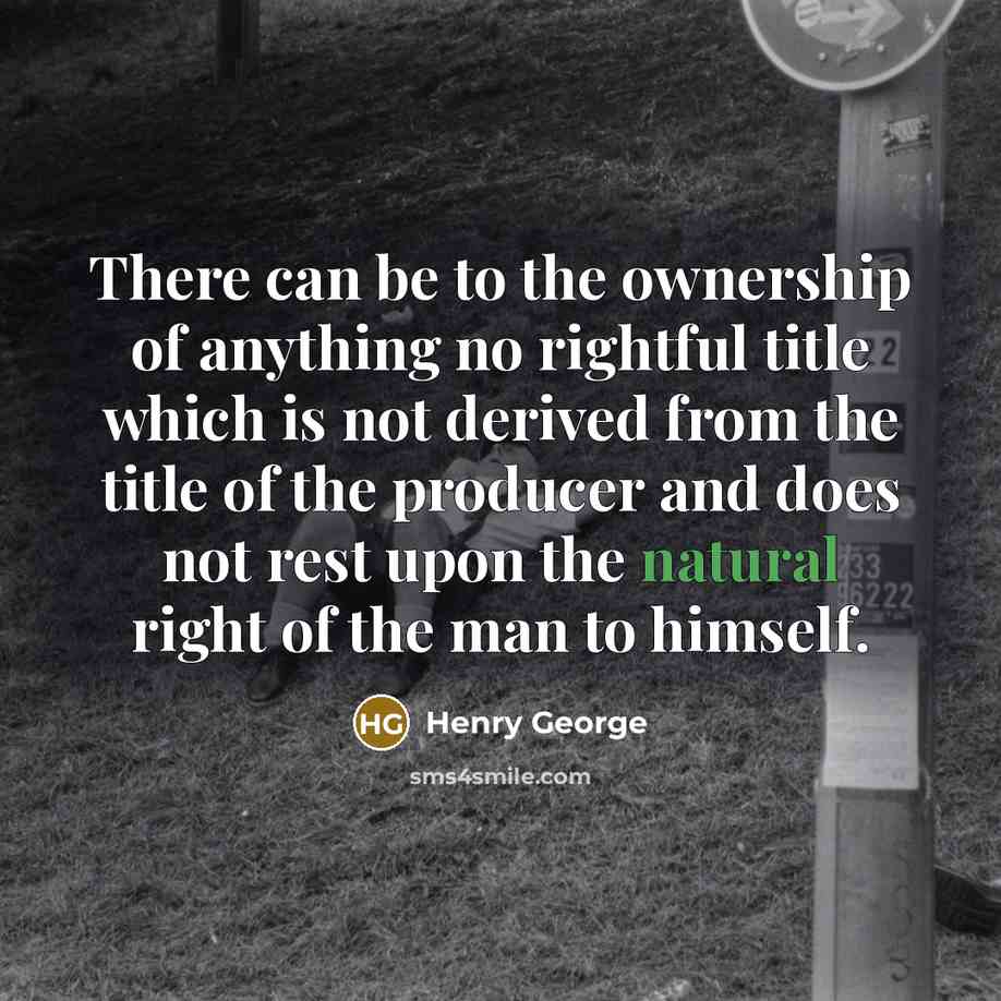 “There can be to the ownership of anything no rightful…” quote by Henry George