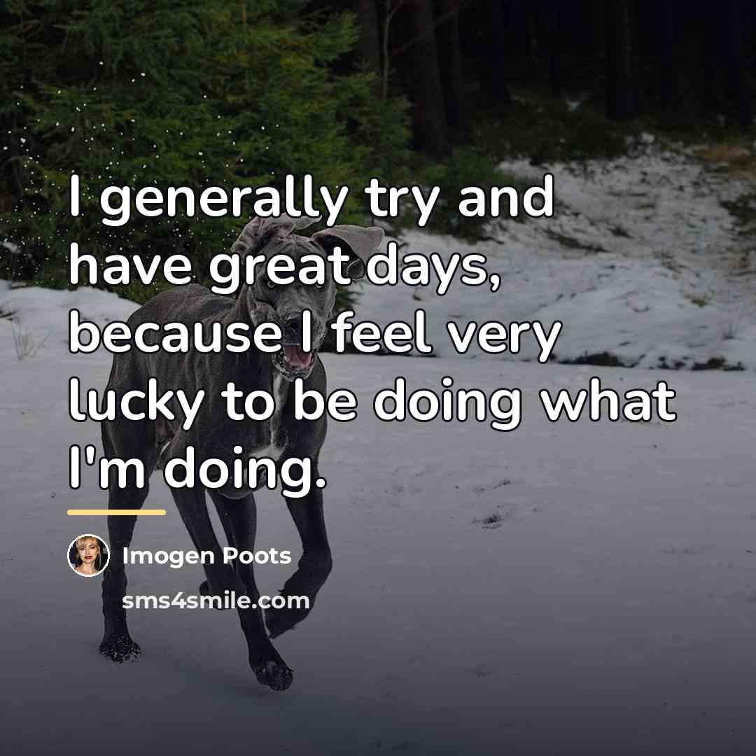 “I generally try and have great days, because I feel…” quote by Imogen Poots