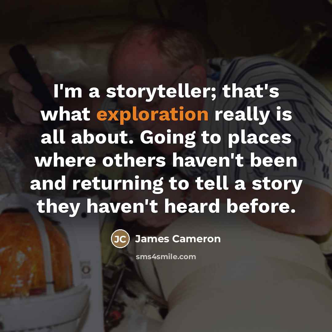 “I'm a storyteller; that's what exploration really is all about.…” quote by James Cameron