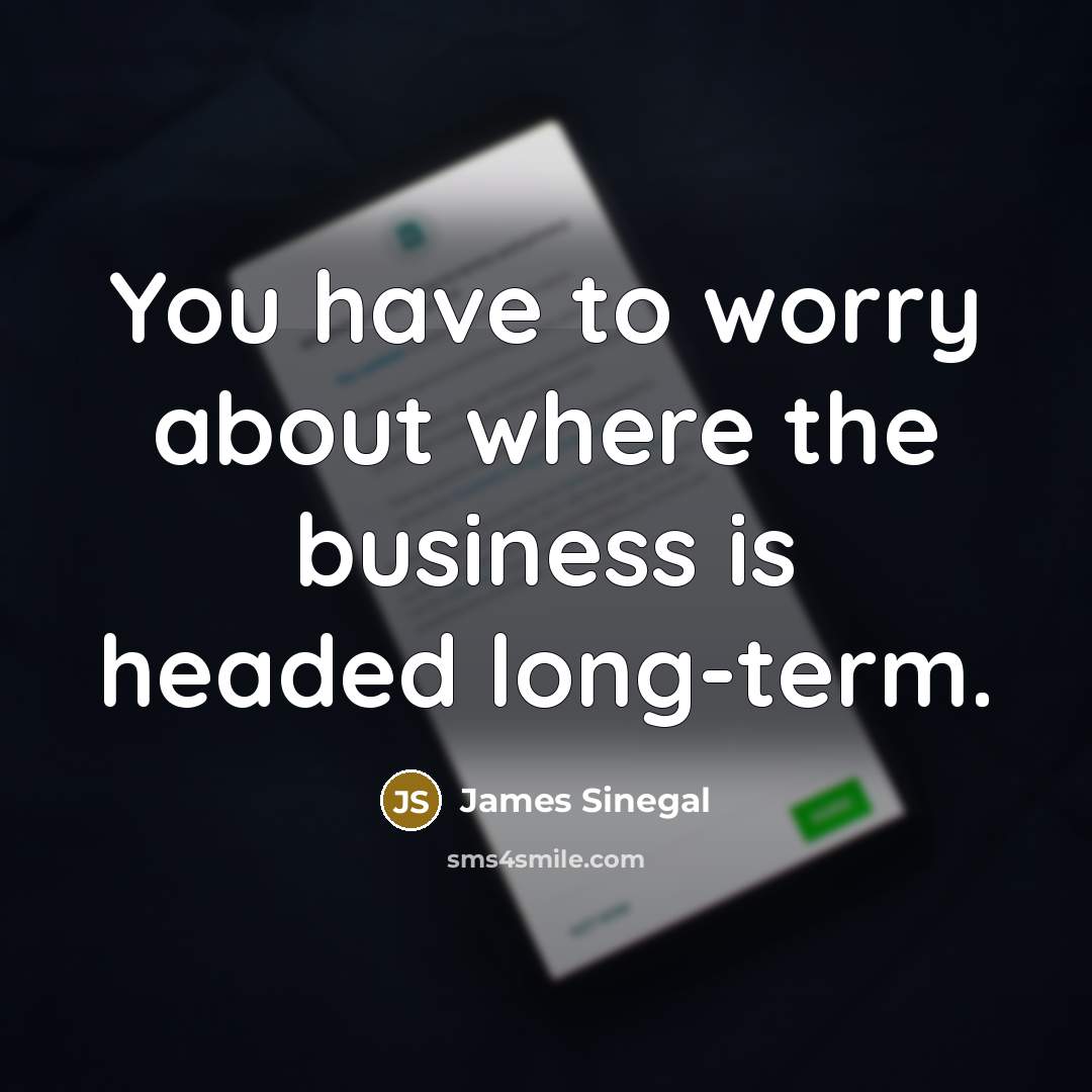 “You have to worry about where the business is headed…” quote by James Sinegal