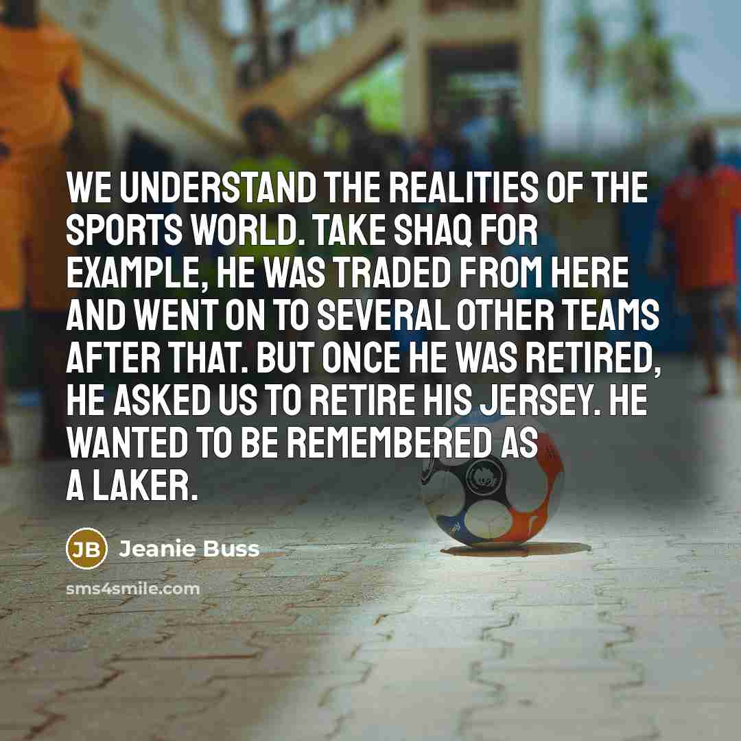 “We understand the realities of the sports world. Take Shaq…” quote by Jeanie Buss