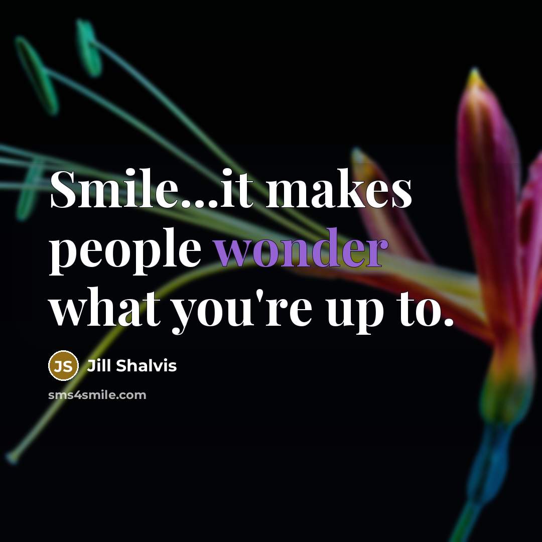“Smile...it makes people wonder what you're up to.…” quote by Jill Shalvis