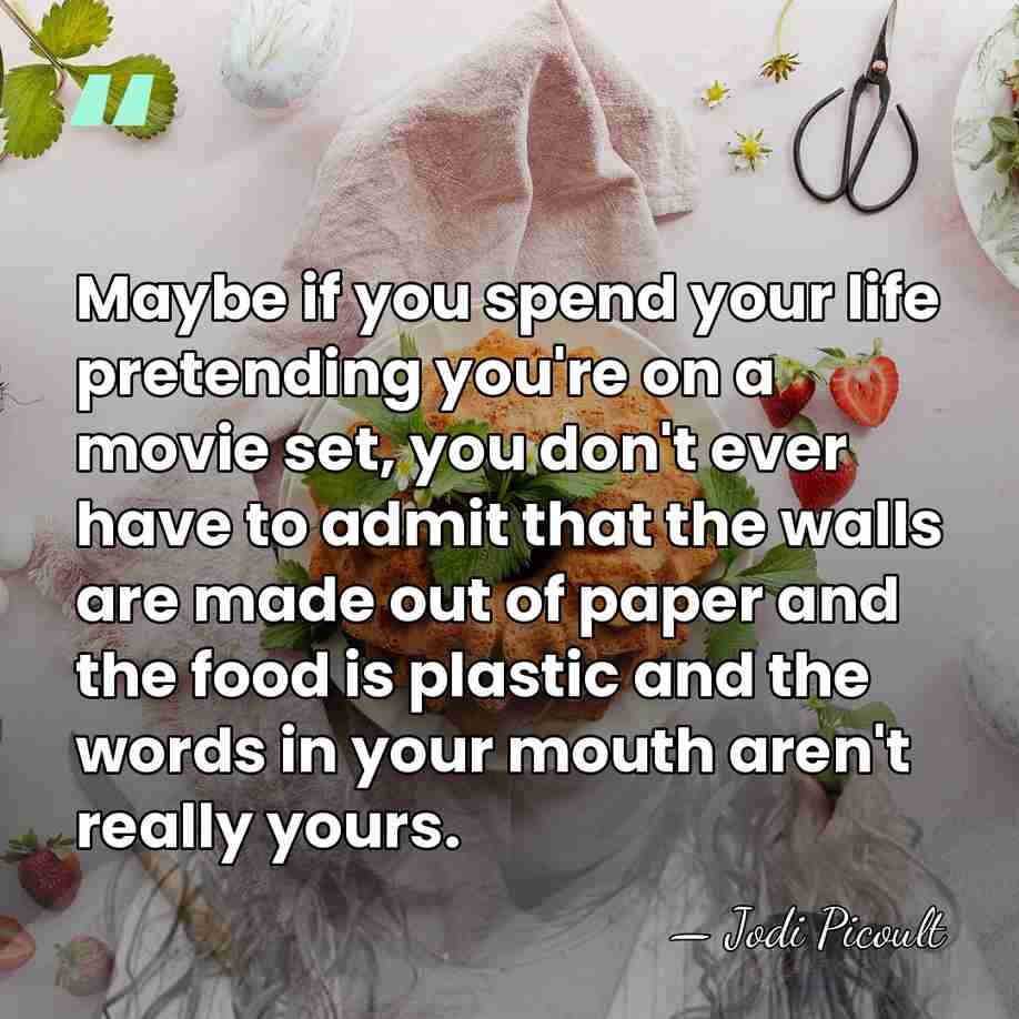 Maybe if you spend your life pretending you're on a movie set,&hellip; - Jodi Picoult