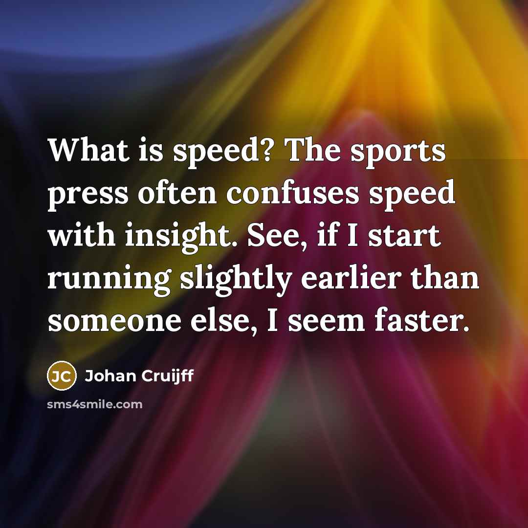“What is speed? The sports press often confuses speed with…” quote by Johan Cruijff