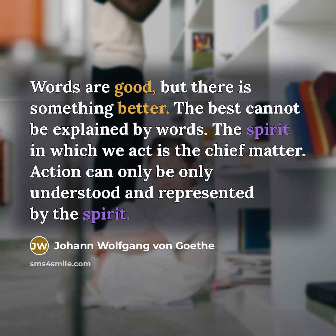 “Words are good, but there is something better. The best…” quote by Johann Wolfgang von Goethe