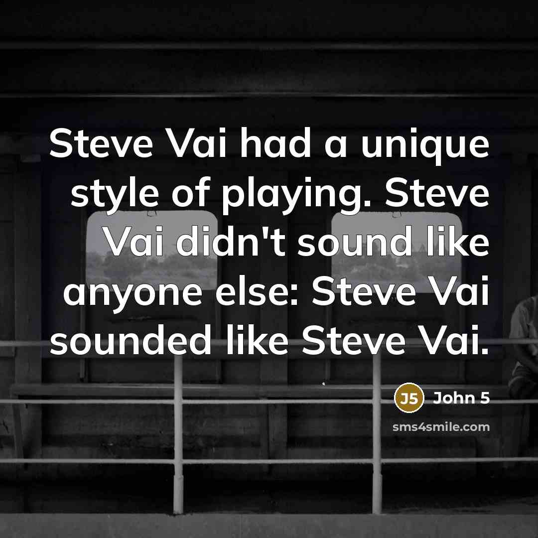 “Steve Vai had a unique style of playing. Steve Vai…” quote by John 5