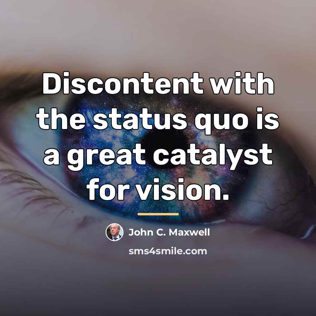 “Discontent with the status quo is a great catalyst for…” quote by John C. Maxwell