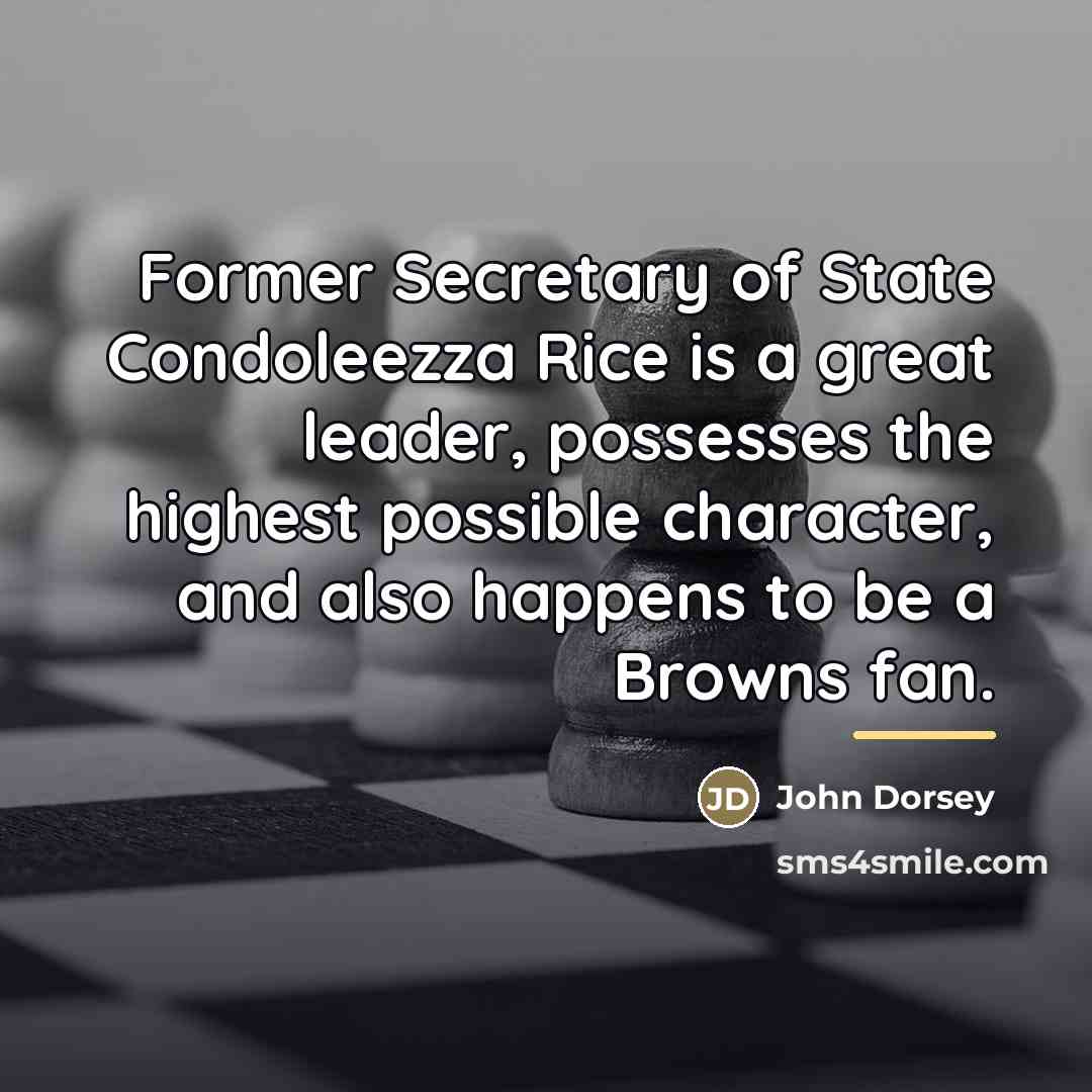 “Former Secretary of State Condoleezza Rice is a great leader,…” quote by John Dorsey