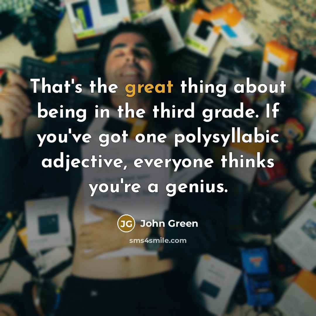 “That's the great thing about being in the third grade.…” quote by John Green