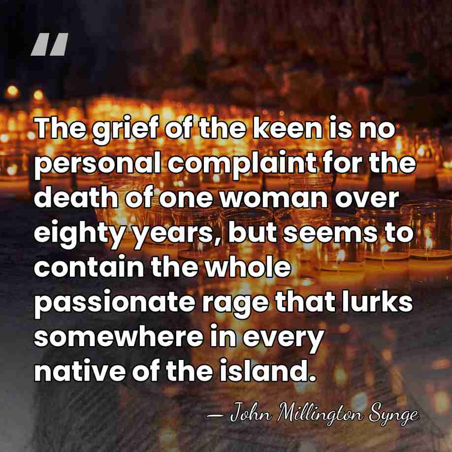 The grief of the keen is no personal complaint for the death&hellip; - John Millington Synge