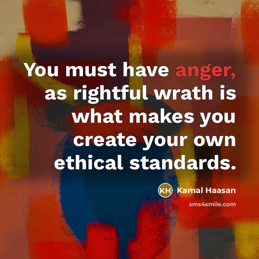“You must have anger, as rightful wrath is what makes…” quote by Kamal Haasan