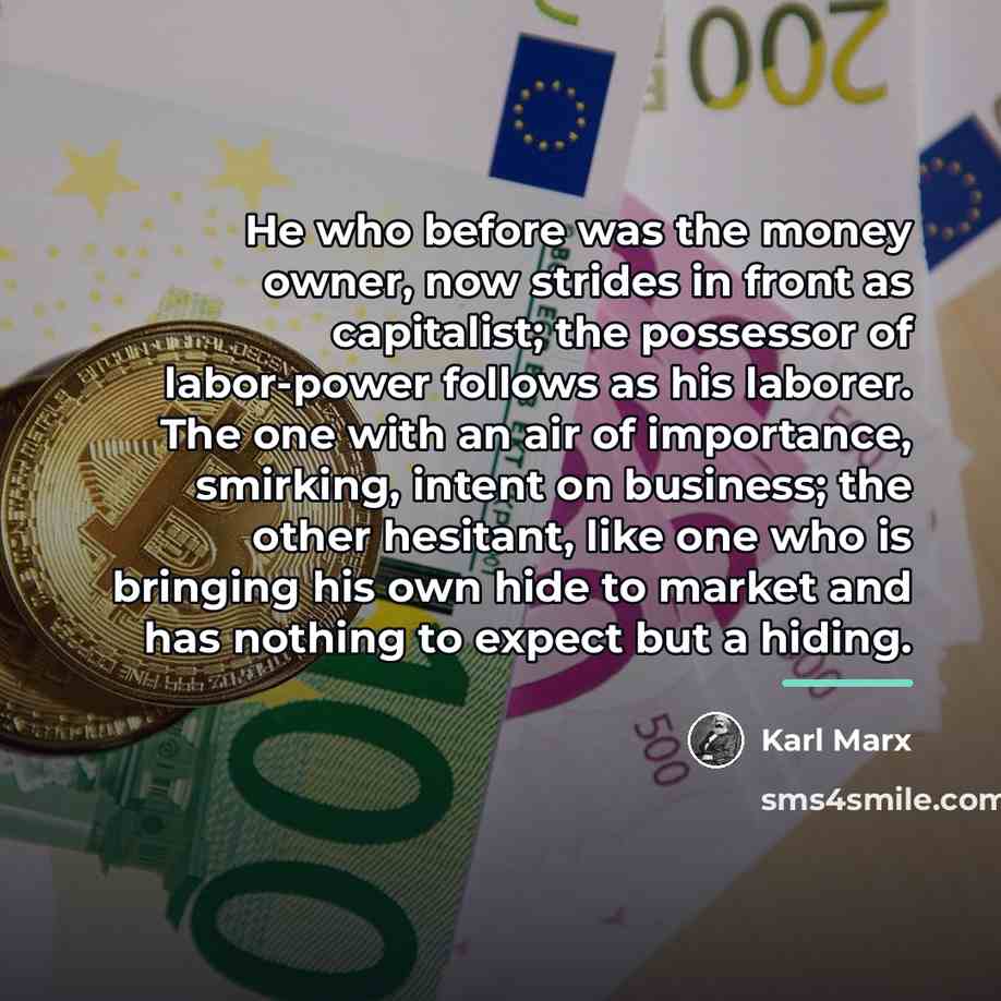 “He who before was the money owner, now strides in…” quote by Karl Marx