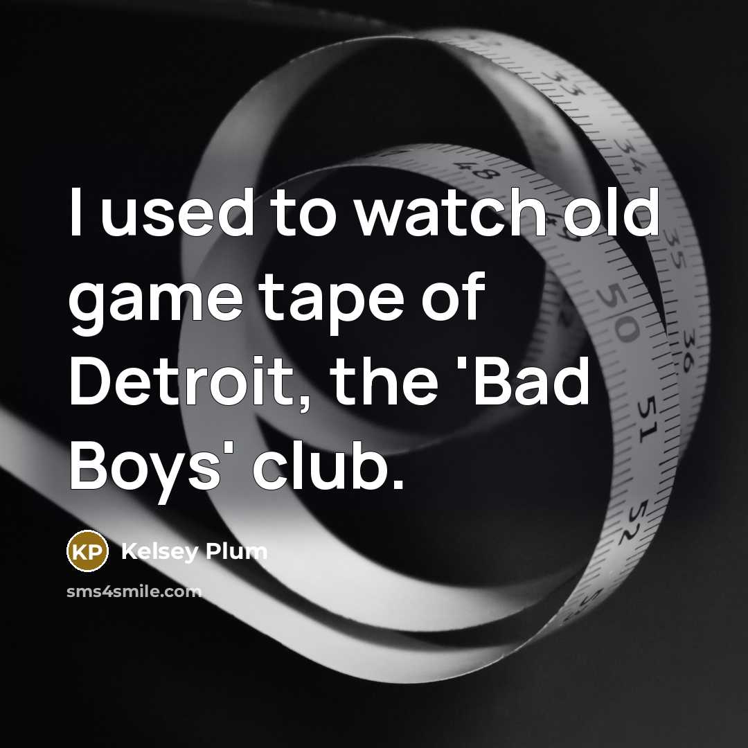 “I used to watch old game tape of Detroit, the…” quote by Kelsey Plum