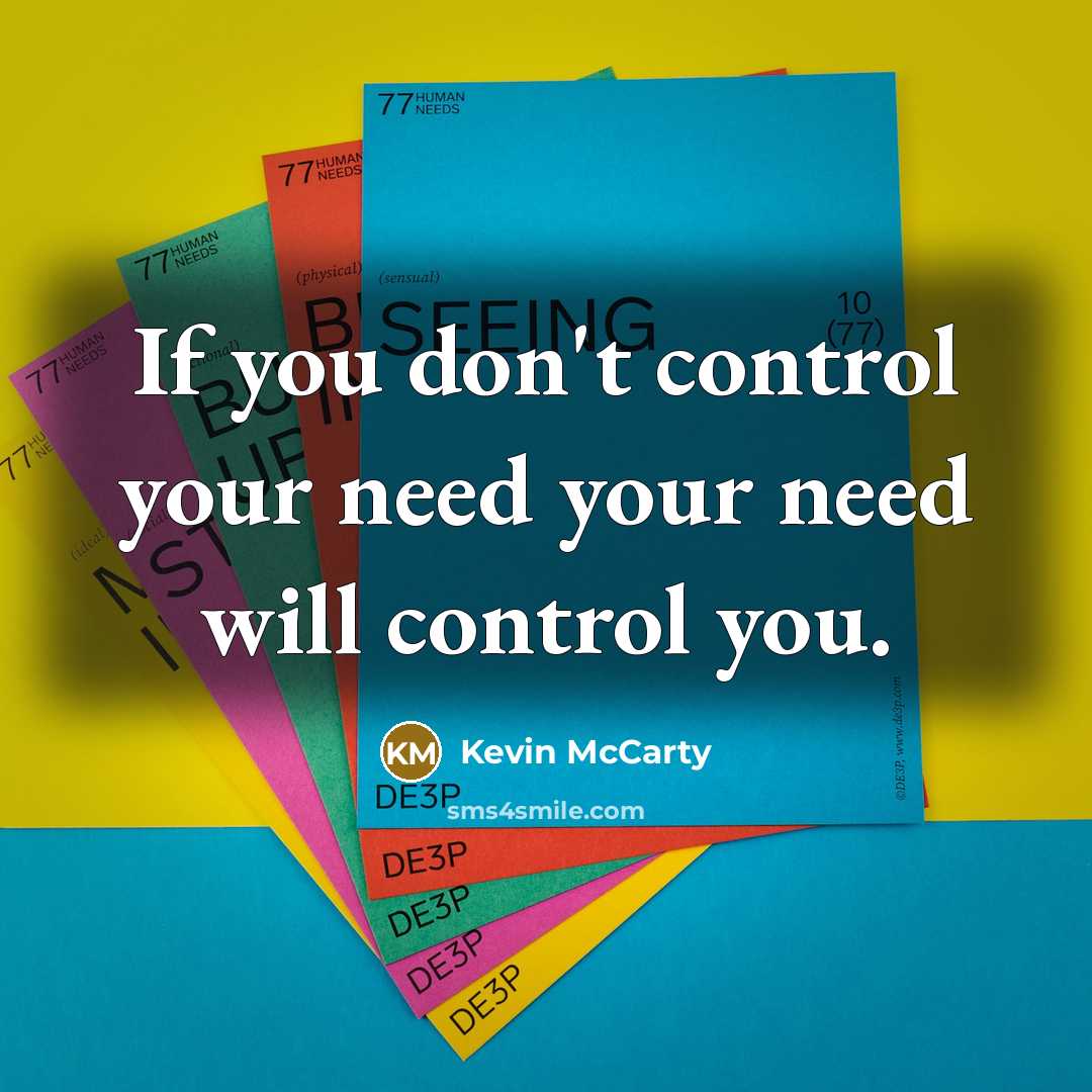“If you don't control your need your need will control…” quote by Kevin McCarty