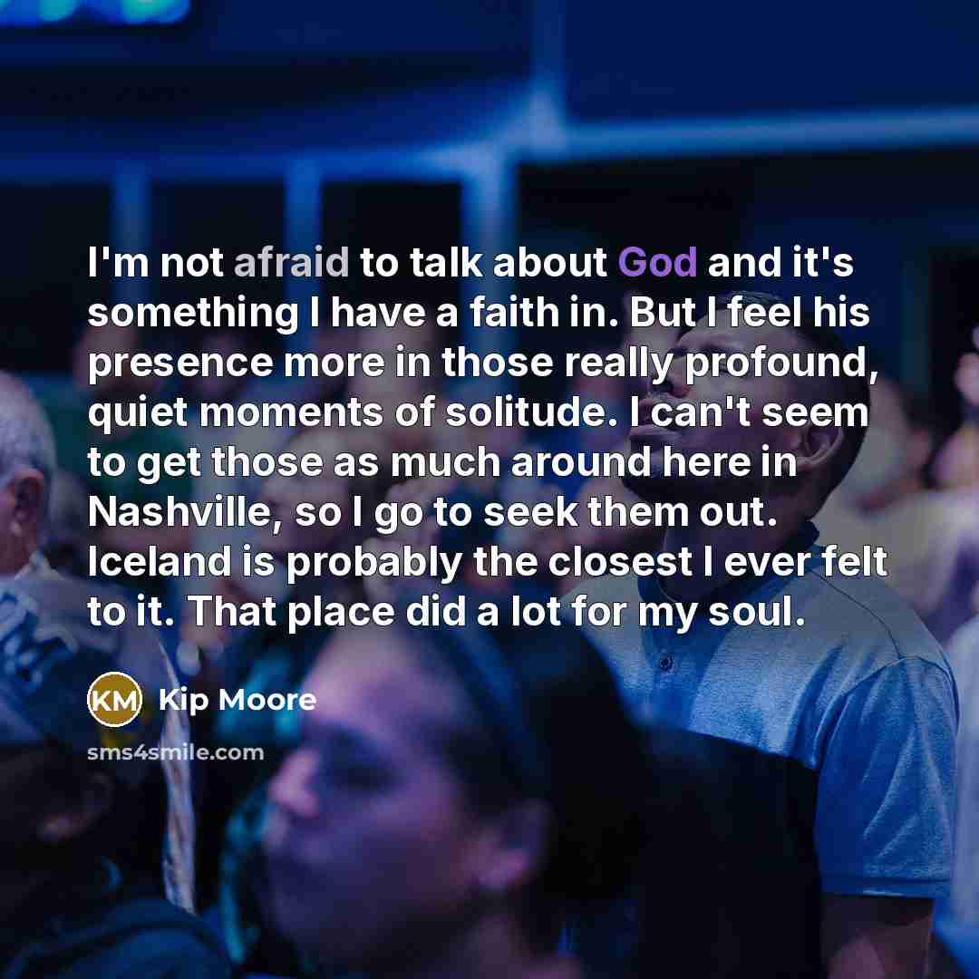 “I'm not afraid to talk about God and it's something…” quote by Kip Moore