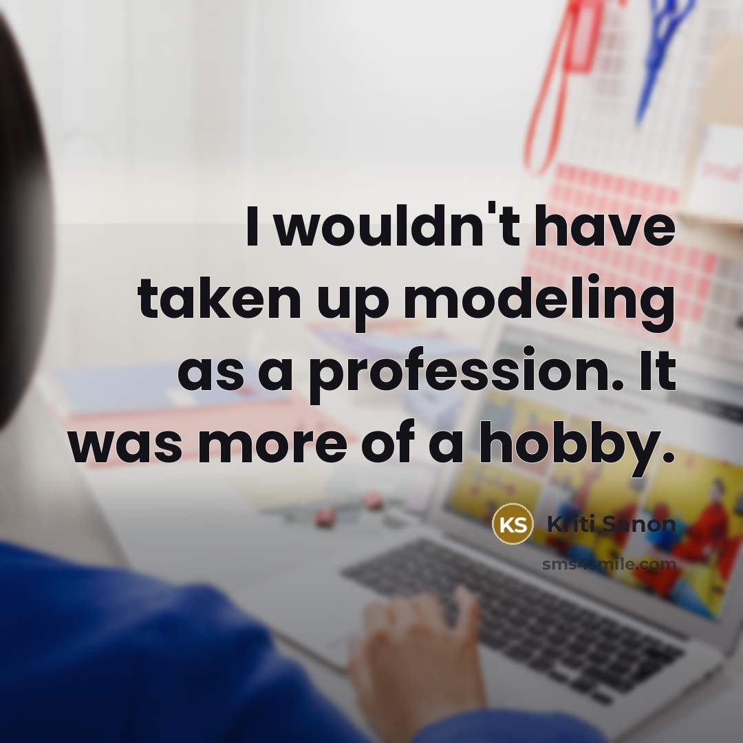 “I wouldn't have taken up modeling as a profession. It…” quote by Kriti Sanon