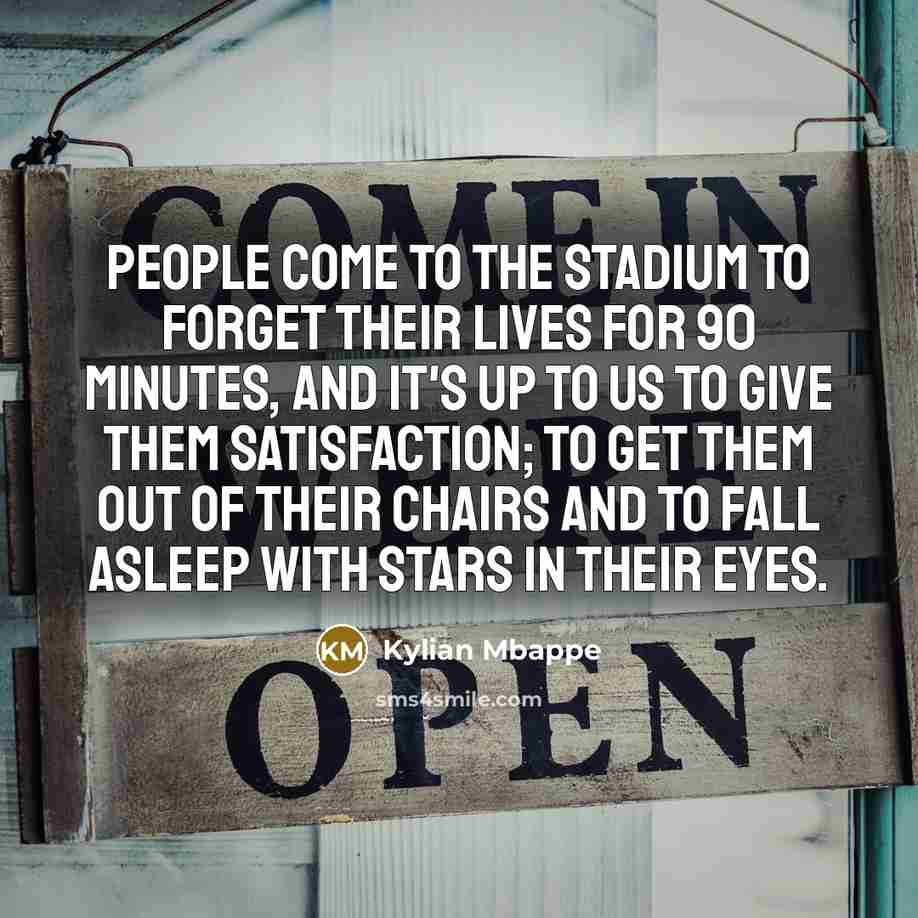 “People come to the stadium to forget their lives for…” quote by Kylian Mbappe