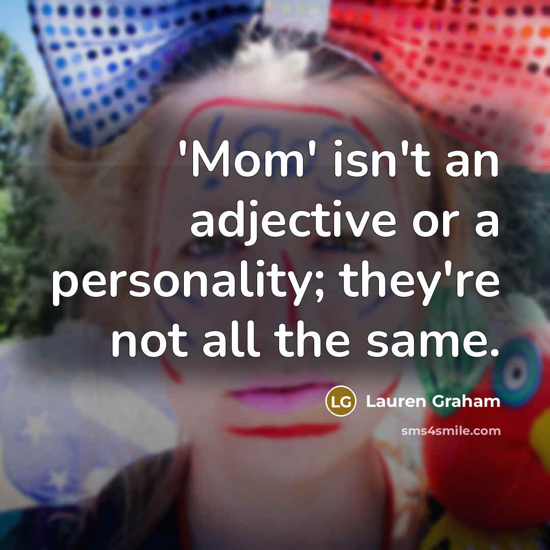 “'Mom' isn't an adjective or a personality; they're not all…” quote by Lauren Graham