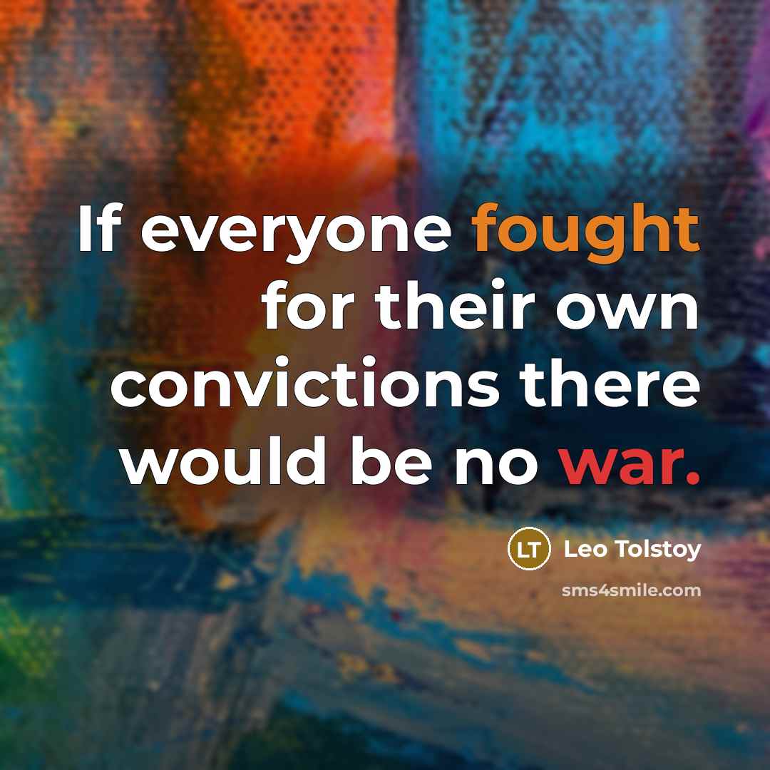 “If everyone fought for their own convictions there would be…” quote by Leo Tolstoy