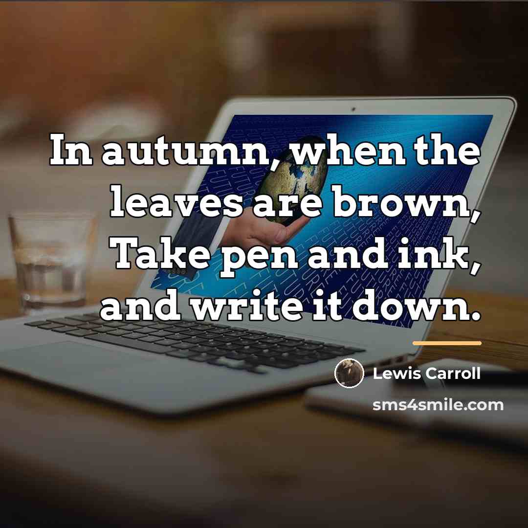 “In autumn, when the leaves are brown, Take pen and…” quote by Lewis Carroll