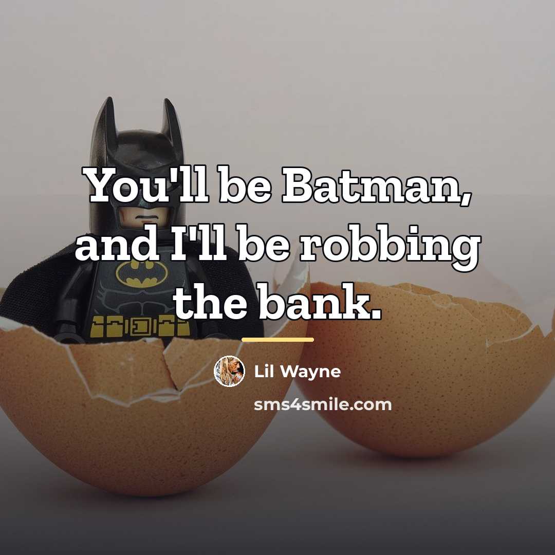 “You'll be Batman, and I'll be robbing the bank.…” quote by Lil Wayne