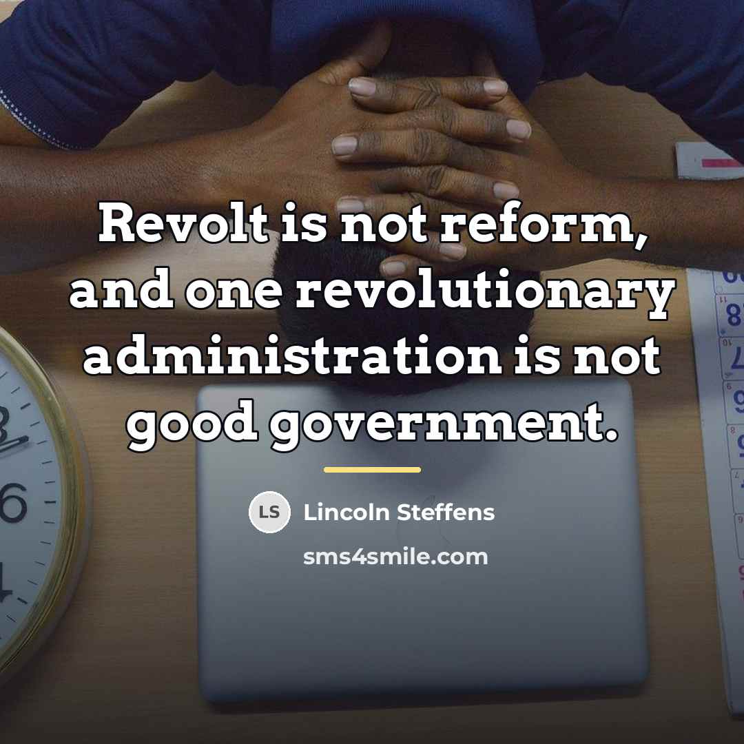 “Revolt is not reform, and one revolutionary administration is not…” quote by Lincoln Steffens