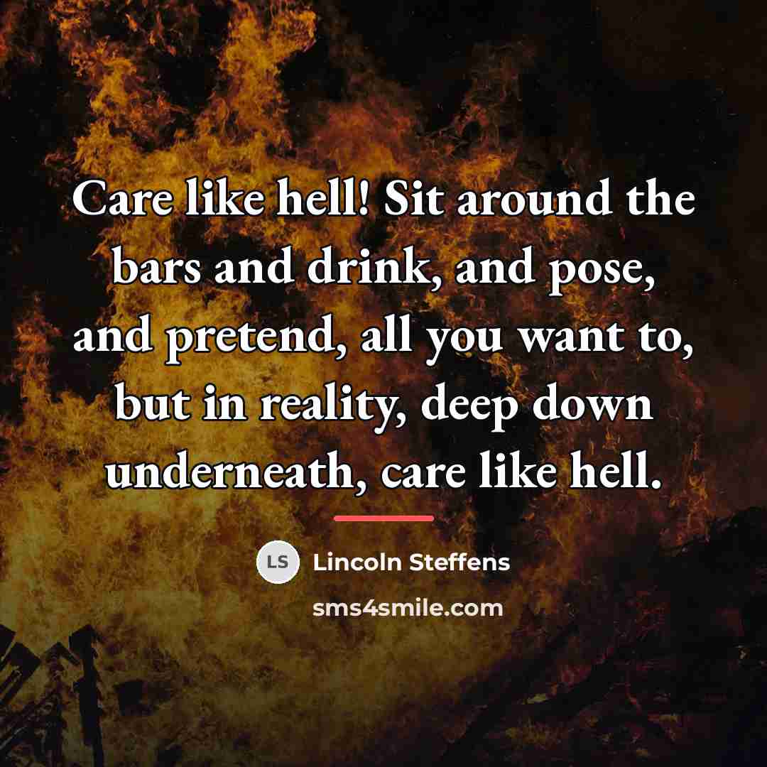 “Care like hell! Sit around the bars and drink, and…” quote by Lincoln Steffens