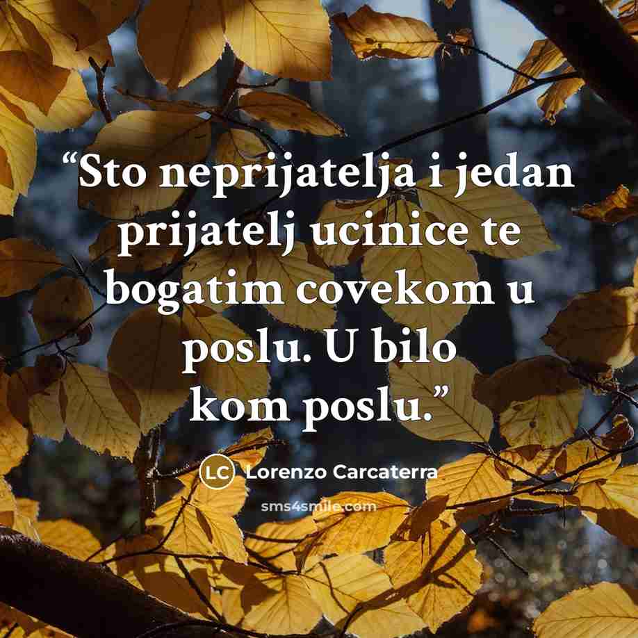 “Sto neprijatelja i jedan prijatelj ucinice te bogatim covekom u poslu. U bilo kom poslu.” quote by Lorenzo Carcaterra