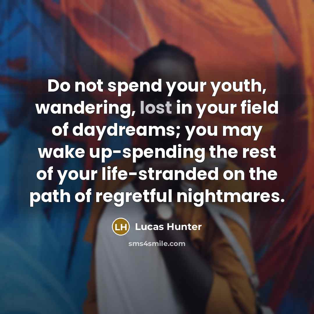 “Do not spend your youth, wandering, lost in your field…” quote by Lucas Hunter