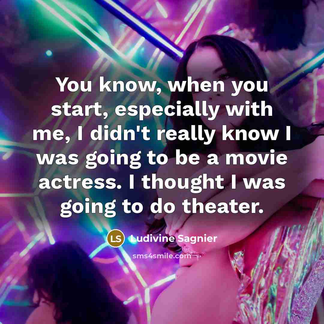 “You know, when you start, especially with me, I didn't…” quote by Ludivine Sagnier