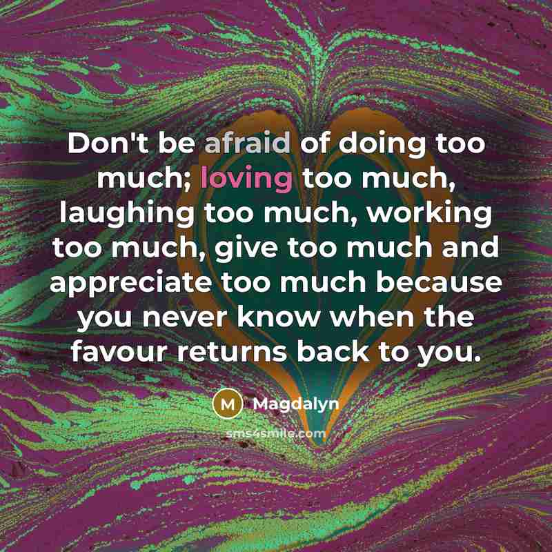 “Don't be afraid of doing too much; loving too much,…” quote by Magdalyn