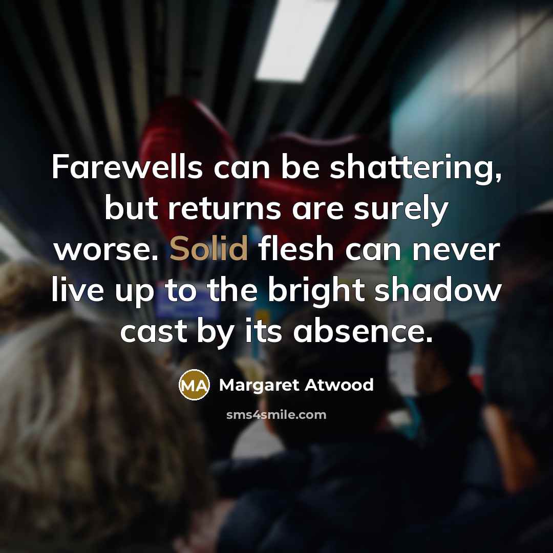 “Farewells can be shattering, but returns are surely worse. Solid…” quote by Margaret Atwood