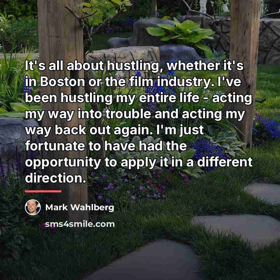 “It's all about hustling, whether it's in Boston or the…” quote by Mark Wahlberg