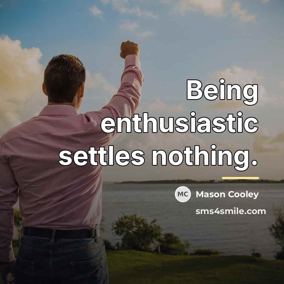 “Being enthusiastic settles nothing.…” quote by Mason Cooley