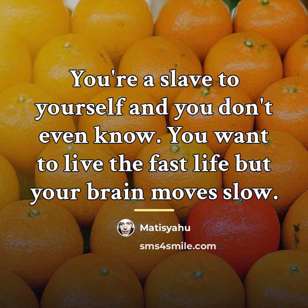 “You're a slave to yourself and you don't even know.…” quote by Matisyahu