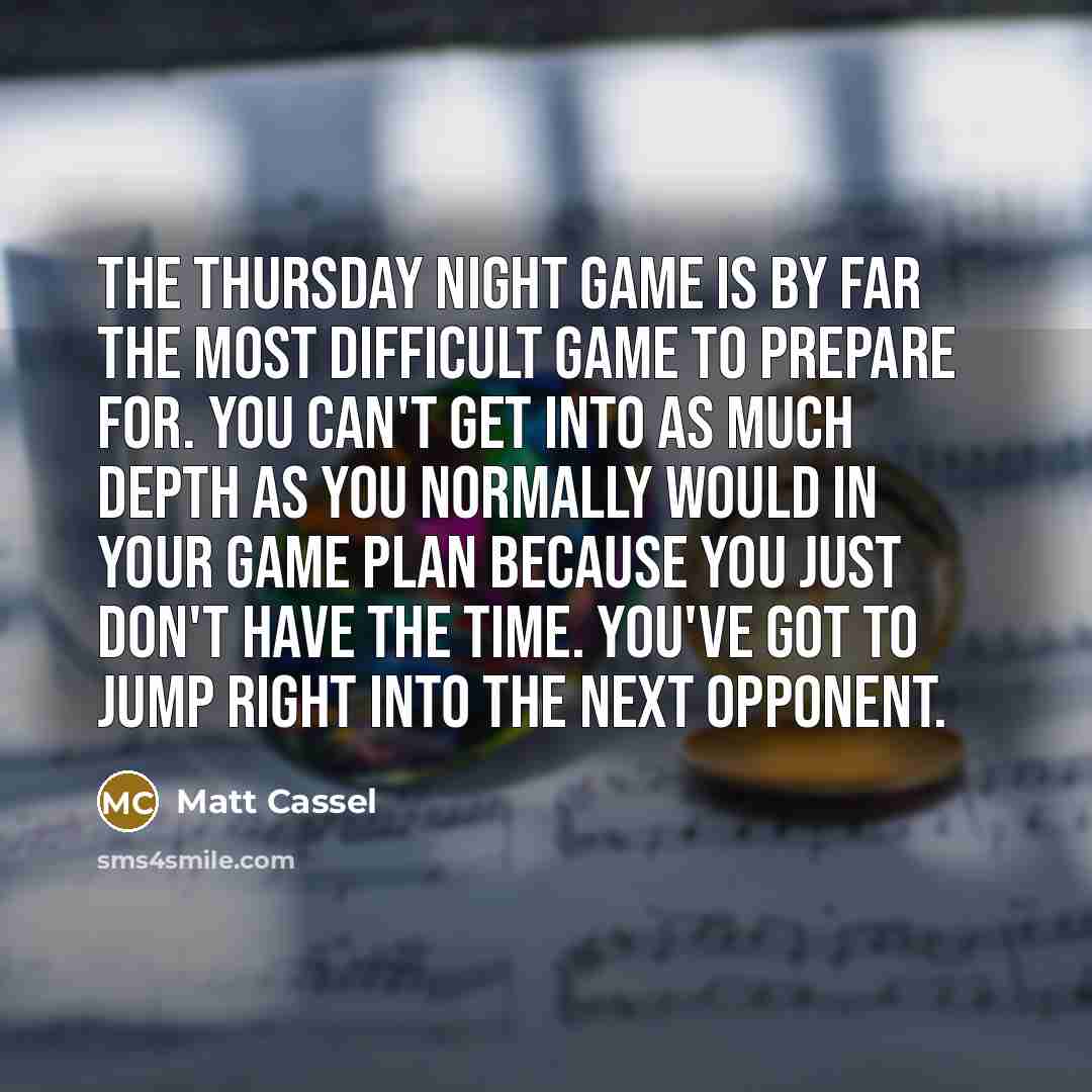 “The Thursday night game is by far the most difficult…” quote by Matt Cassel