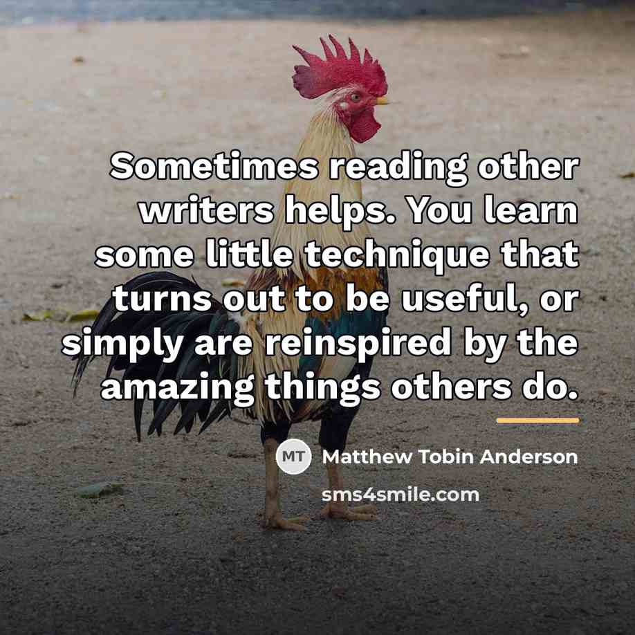 “Sometimes reading other writers helps. You learn some little technique…” quote by Matthew Tobin Anderson