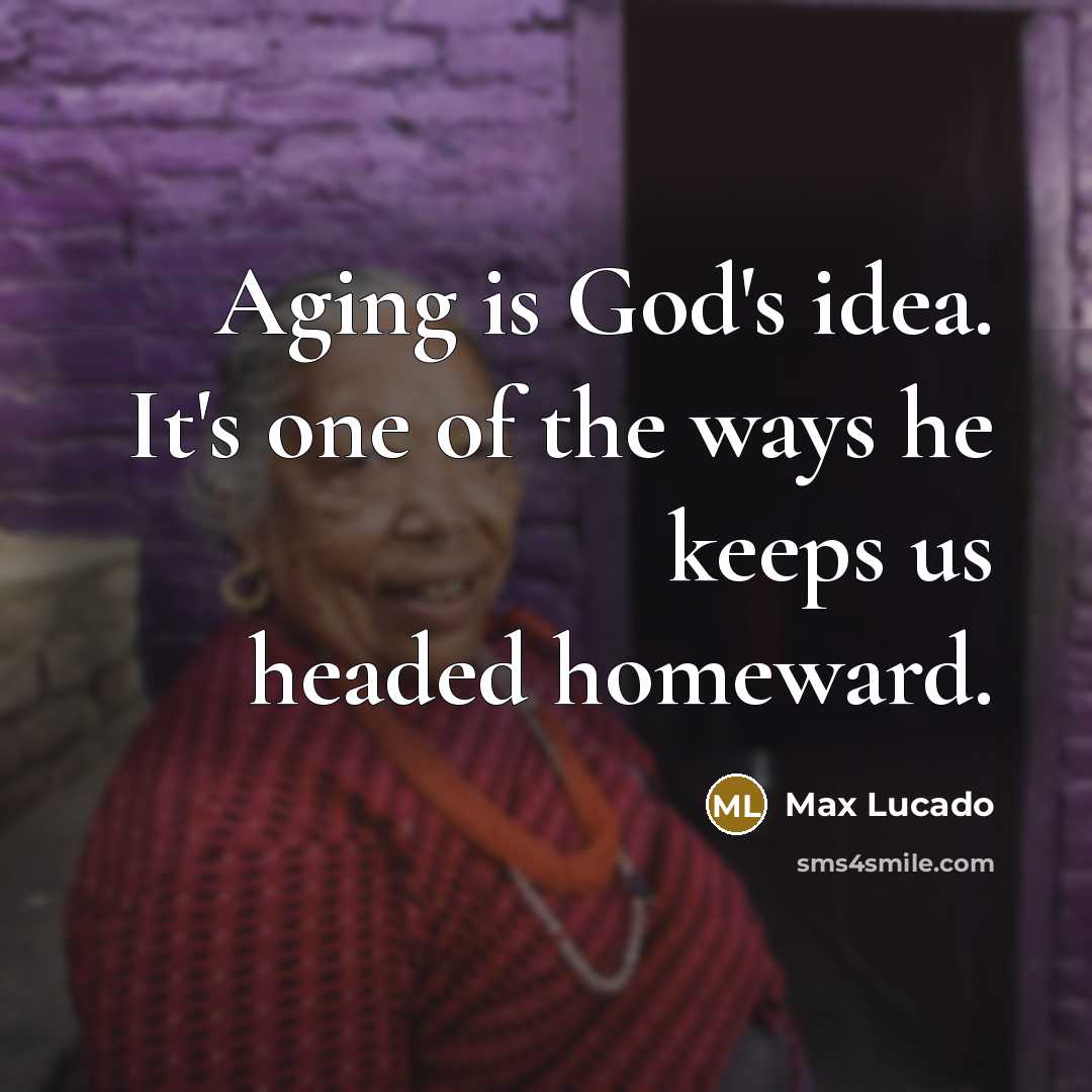 “Aging is God's idea. It's one of the ways he…” quote by Max Lucado