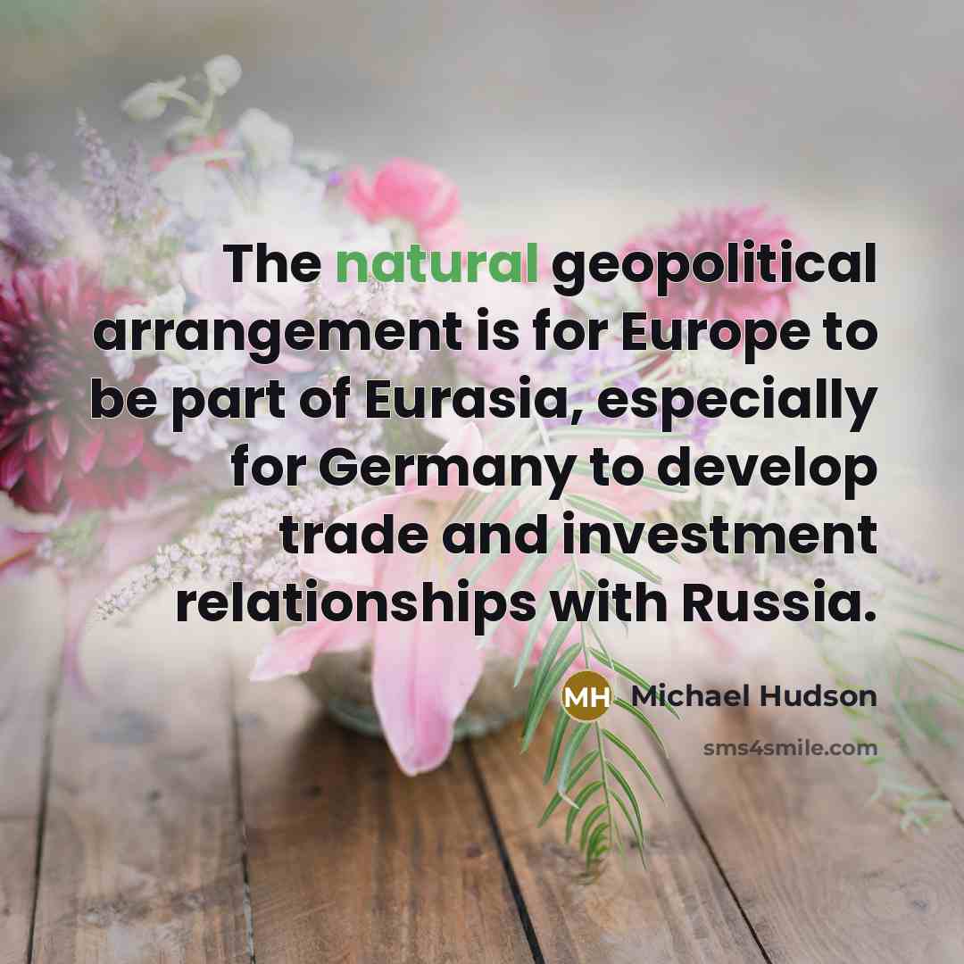 “The natural geopolitical arrangement is for Europe to be part…” quote by Michael Hudson