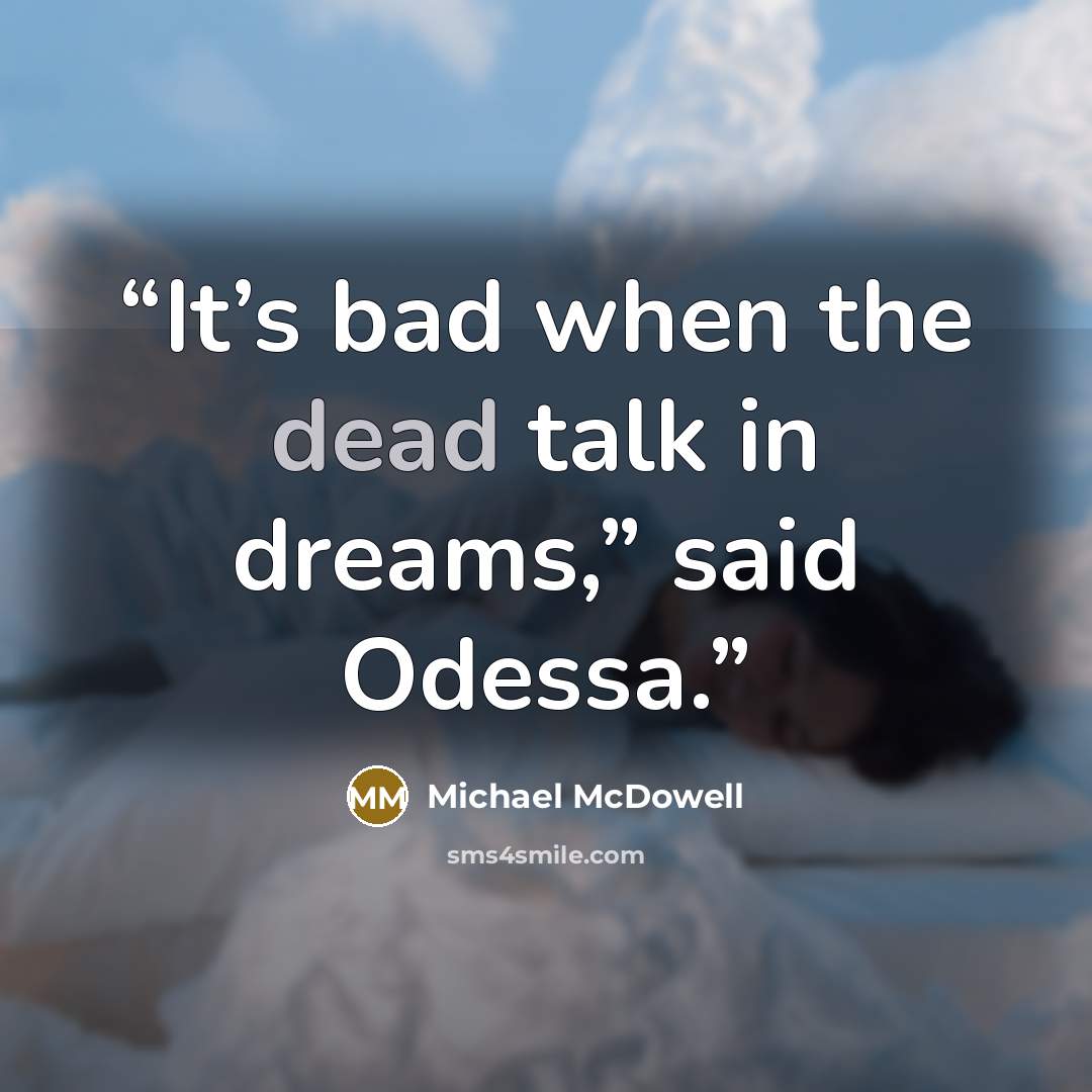 “It’s bad when the dead talk in dreams,” said Odessa.” quote by Michael McDowell