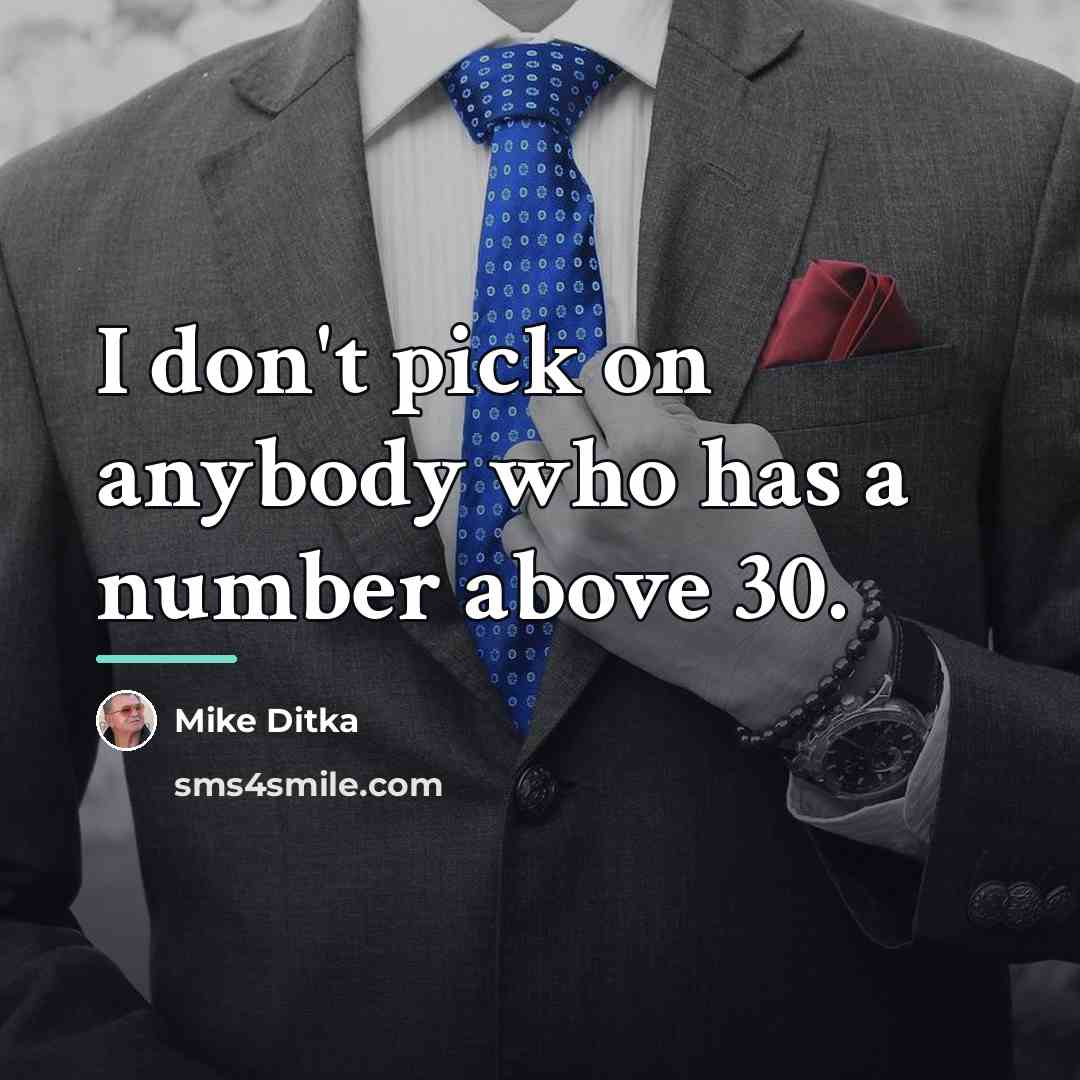 “I don't pick on anybody who has a number above…” quote by Mike Ditka