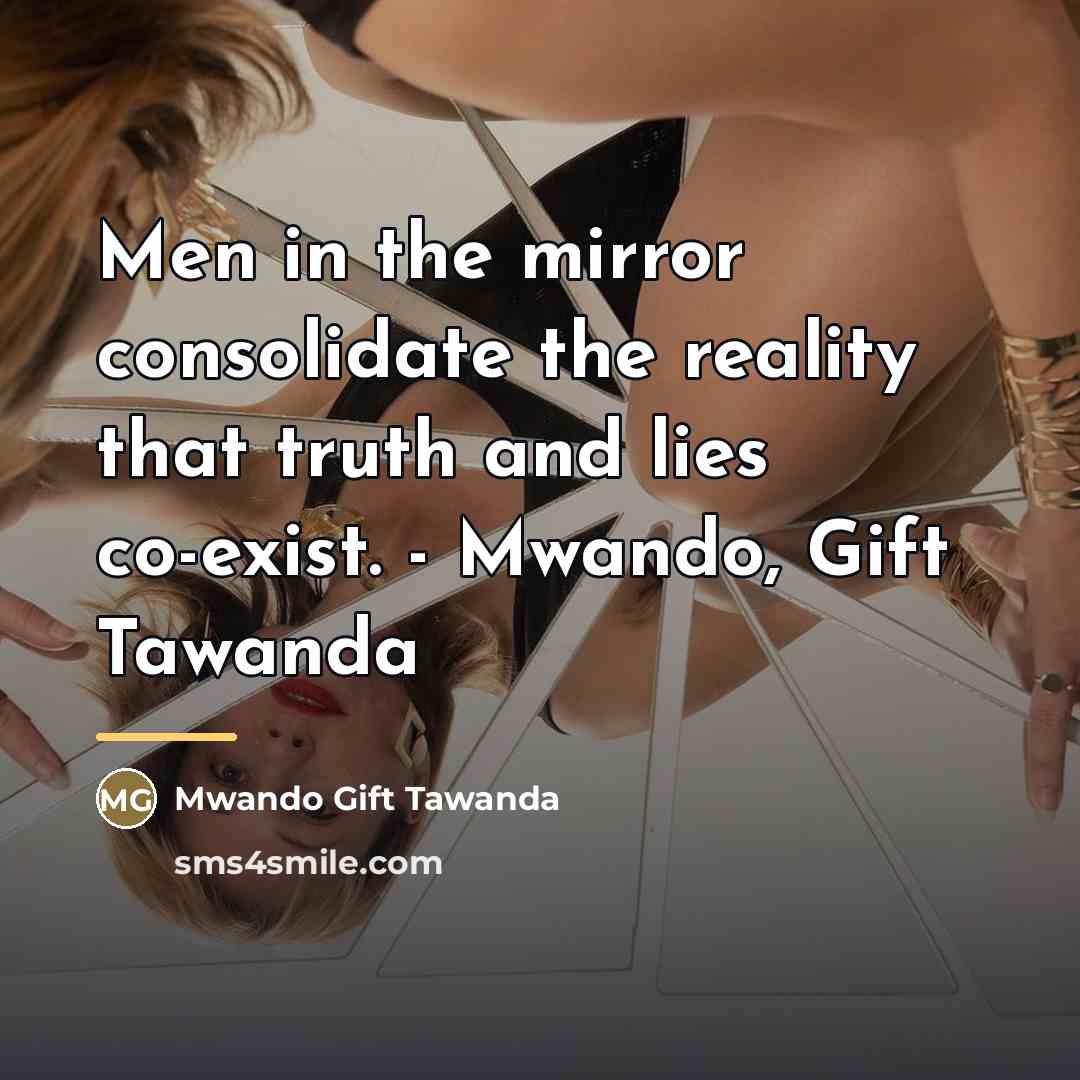 “Men in the mirror consolidate the reality that truth and…” quote by Mwando Gift Tawanda