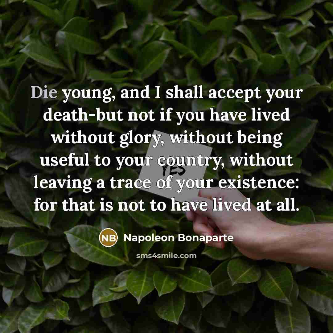“Die young, and I shall accept your death-but not if…” quote by Napoleon Bonaparte